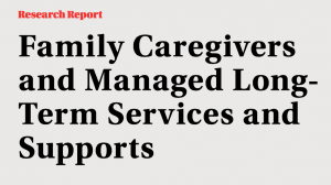 New Report from AARP Public Policy Institute: Family Caregivers & Managed Long-Term Services and Supports